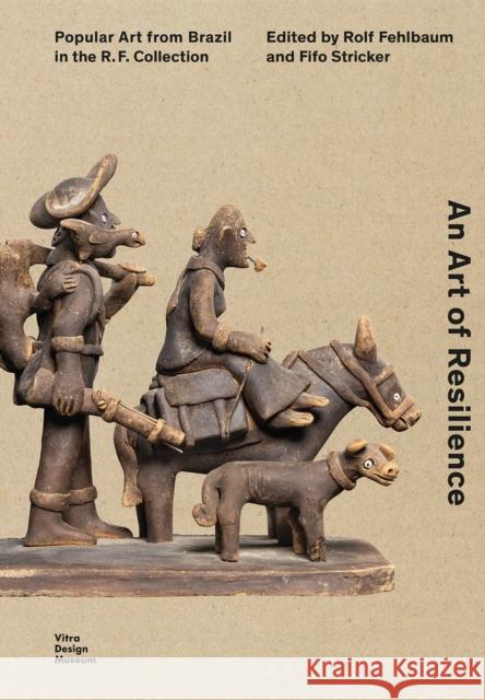 An Art of Resilience: Popular Art from Brazil in the R.F. Collection Rolf Fehlbaum 9783945852613 Vitra Design Museum