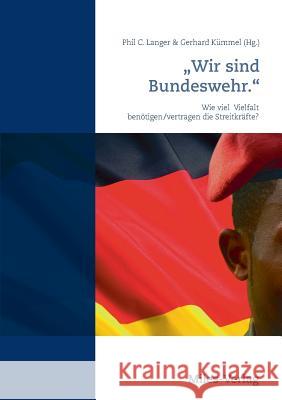 Wir sind Bundeswehr.: Wie viel Vielfalt benötigen/vertragen die Streitkräfte? Langer, Phil C. 9783945861035 Miles-Verlag