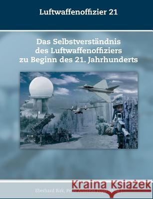 Luftwaffenoffizier 21: Das Selbstverständnis des Luftwaffenoffiziers zu Beginn des 21. Jahrhunderts Eberhard Birk, Peter Popp (Ufz Centre for Environmental Research Leipzig-Halle (Ufz)) 9783945861325 Miles-Verlag