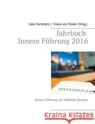 Jahrbuch Innere Führung 2016: Innere Führung als kritische Instanz Uwe Hartmann, Claus Von Rosen 9783945861462 Miles-Verlag