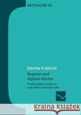Register und digitale Bücher: Problematik, Erstellung und Gebrauchsmehrwert Fröhlich, Dörthe 9783945883150