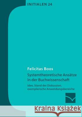 Systemtheoretische Ansätze in der Buchwissenschaft: Idee, Stand der Diskussion, exemplarische Anwendungsbereiche Boos, Felicitas 9783945883303