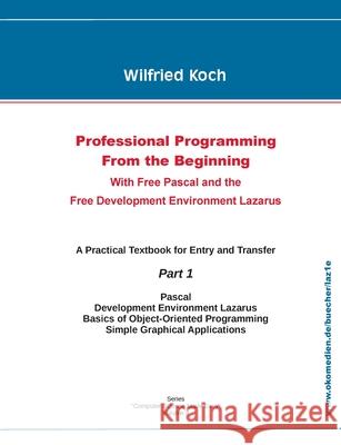 Professional Programming From the Beginning: With Free Pascal And the Free Development Environment Lazarus Wilfried Koch 9783945899311 Oberkochener Medienverlag