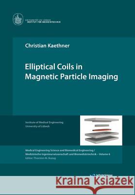 Elliptical Coils in Magnetic Particle Imaging Christian Kaethner Thorsten Buzug 9783945954072