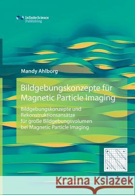 Bildgebungskonzepte für Magnetic Particle Imaging Ahlborg, Mandy 9783945954294 Infinite Science Publishing