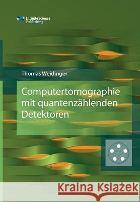 Computertomographie mit quantenzählenden Detektoren Weidinger, Thomas 9783945954300 Infinite Science Publishing