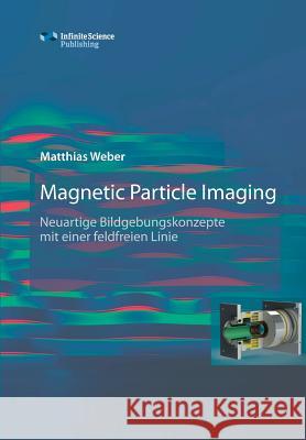 Magnetic Particle Imaging Matthias Weber 9783945954423 Infinite Science Publishing