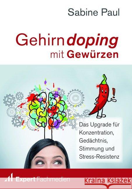 Gehirndoping mit Gewürzen : Das Upgrade für Konzentration, Gedächtnis, Stimmung und Stress-Resistenz Paul, Sabine; Expert Fachmedien GmbH 9783946010128 Expert Fachmedien