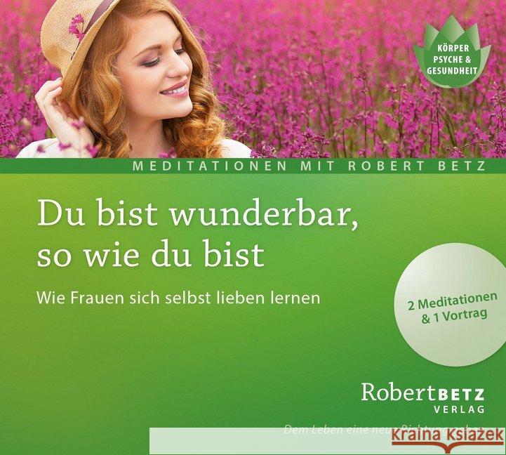 Du bist wunderbar so wie du bist, 1 Audio-CD : Wie Frauen sich selbst lieben lernen. 2 Meditationen & 1 Vortrag Betz, Robert 9783946016076