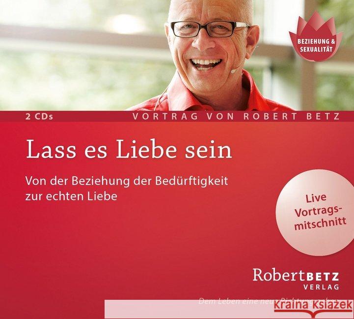 Lass es Liebe sein, 2 Audio-CDs : Von der Beziehung der Bedürftigkeit zur echten Liebe. Live Vortragsmitschnitt Betz, Robert 9783946016151