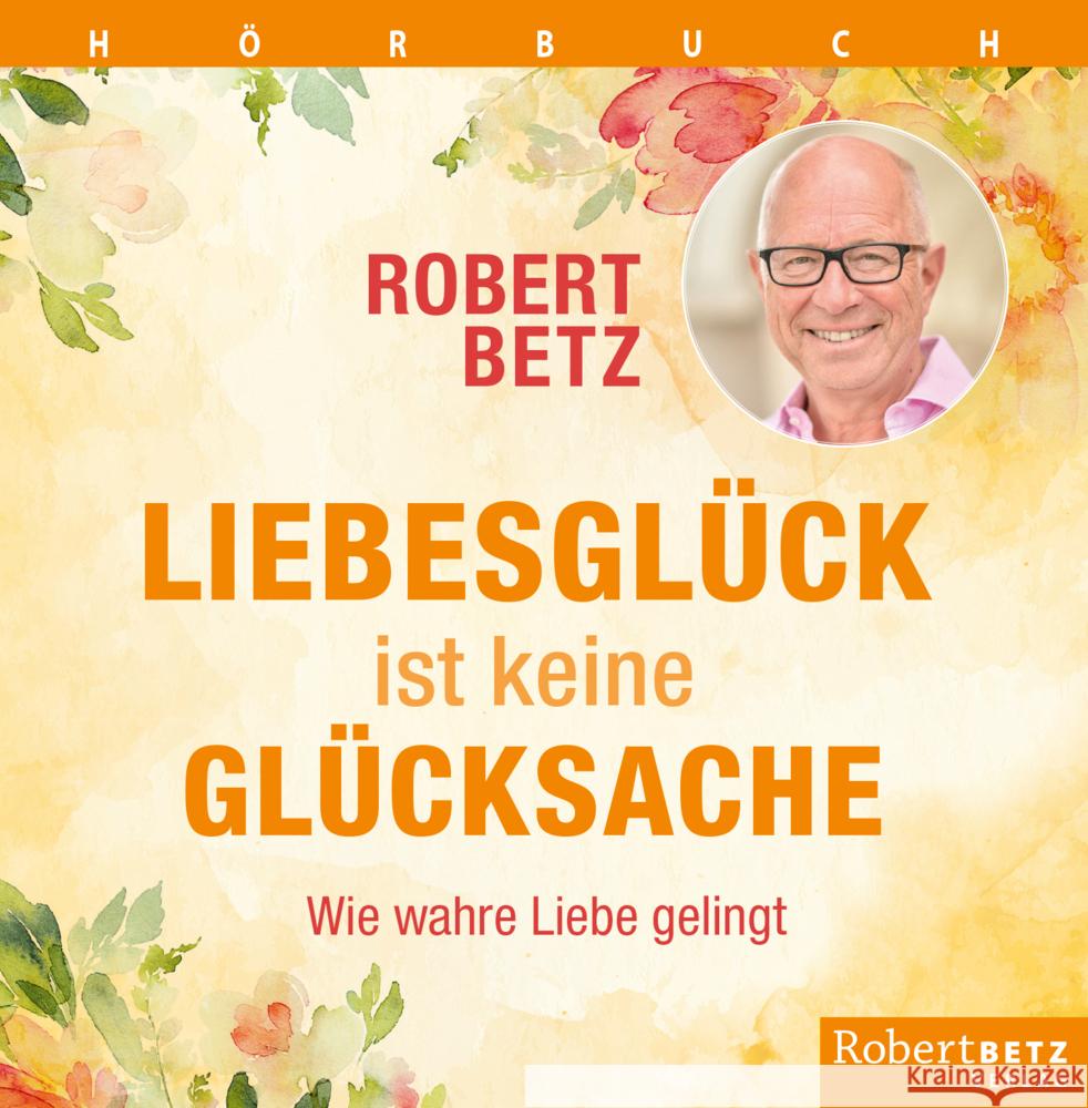 Liebesglück ist keine Glückssache, 3 Audio-CD Betz, Robert T. 9783946016328 Robert Betz Transformation