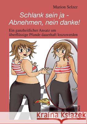 Schlank Sein Ja - Abnehmen, Nein Danke! Marion Selzer 9783946026020