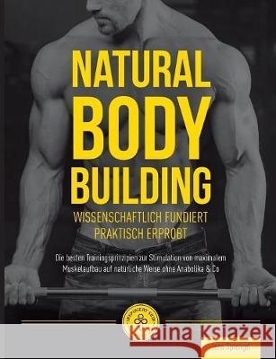 Natural Body Building: Die besten Trainingsprinzipien zur Stimulation von maximalem Muskelaufbau auf natürliche Weise ohne Anabolika & Co Sprengel, Jens 9783946026143 Inspiriert-Sein