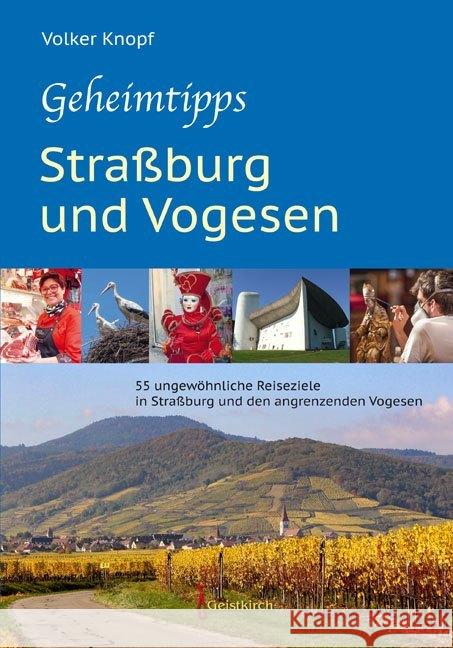 Geheimtipps - Straßburg und Vogesen : 55 ungewöhnliche Reiseziele in Straßburg und den angrenzenden Vogesen Knopf, Volker 9783946036975 Geistkirch-Verlag