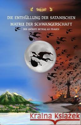 Die Enthullung der satanischen Matrix der Schwangerschaft: Der groesste Betrug an Frauen Saeed Habibzadeh   9783946082170 Beyond Matrix Publishing