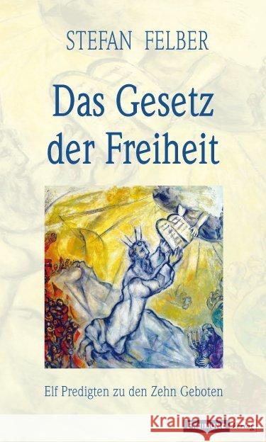 Das Gesetz der Freiheit : Elf Predigten zu den Zehn Geboten Felber, Stefan 9783946083474