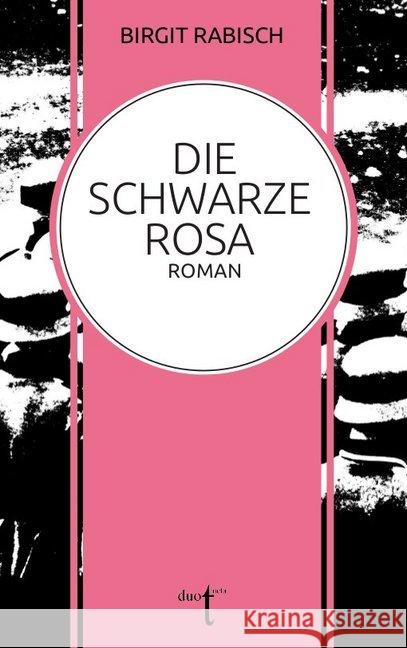 Die Schwarze Rosa : Roman Rabisch, Birgit 9783946086505
