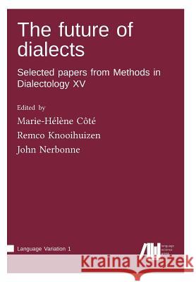 The future of dialects Marie-Hélène Côté, Remco Knooihuizen, John Nerbonne (University of Groningen the Netherlands) 9783946234203