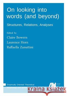 On looking into words (and beyond) Claire Bowern, Laurence Horn (Yale University), Raffaella Zanuttini (Yale University USA) 9783946234814