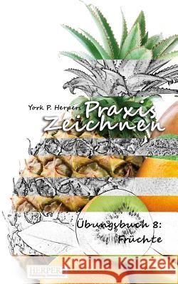Praxis Zeichnen - Übungsbuch 8: Früchte Herpers, York P. 9783946268031 Herpers Verlag