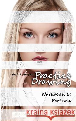 Practice Drawing - Workbook 6: Portrait York P. Herpers 9783946268154 Herpers Publishing International