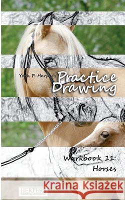 Practice Drawing - Workbook 11: Horses York P. Herpers 9783946268208 Herpers Publishing International