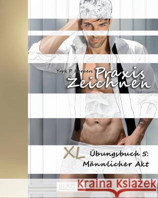 Praxis Zeichnen - XL Übungsbuch 5: Männlicher Akt Herpers, York P. 9783946268703 Herpers Publishing International