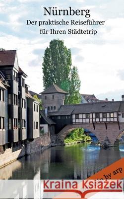 Nürnberg - Der praktische Reiseführer für Ihren Städtetrip Angeline Bauer 9783946280187 By Arp
