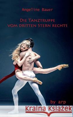 Die Tanztruppe vom dritten Stern rechts Angeline Bauer   9783946280736 By Arp