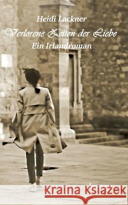 Verlorene Zeiten der Liebe: Ein Irlandroman Heidi Lackner   9783946280774 By Arp