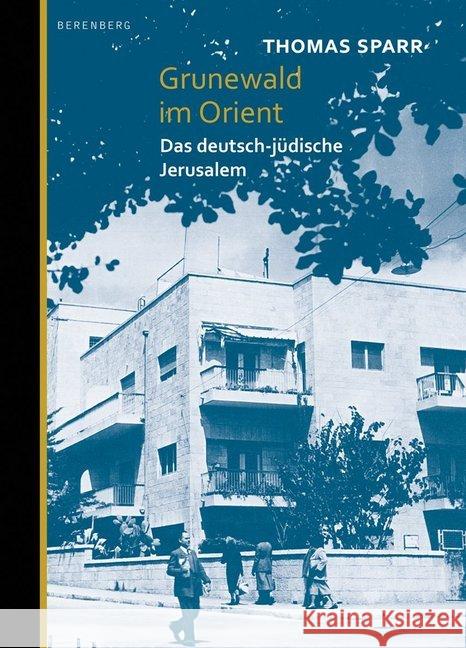 Grunewald im Orient : Das deutsch-jüdische Jerusalem Sparr, Thomas 9783946334323