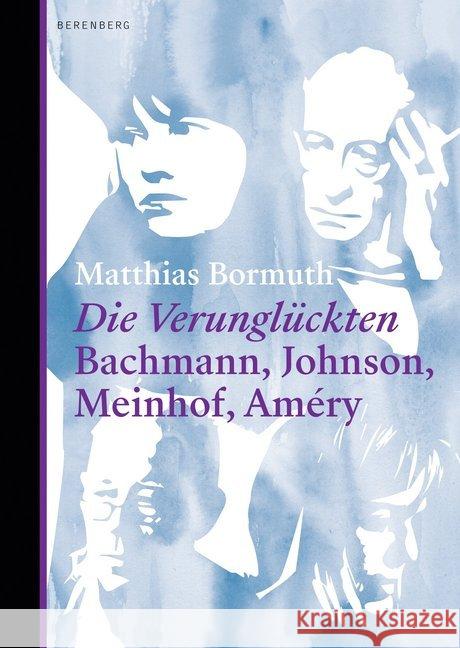 Die Verunglückten : Bachmann, Johnson, Meinhof, Améry Bormuth, Matthias 9783946334620