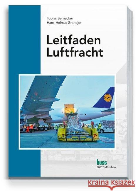 Leitfaden Luftfracht : Kompakt alles Wichtige zur Luftfracht Grandjot, Hans-Helmut; Bernecker, Tobias 9783946350507 Huss-Verlag