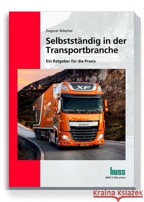 Selbstständig in der Transportbranche : Praxisratgeber für Existenzgründer und junge Unternehmen in der Transportbranche Wäscher, Dagmar 9783946350545