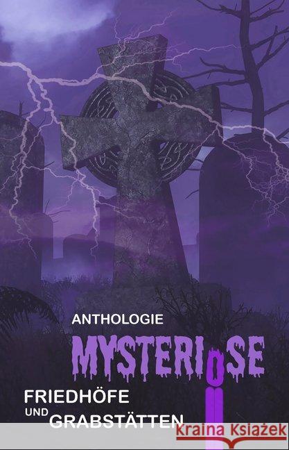 Mysteriöse Friedhöfe und Grabstätten : Anthologie Noah, Anna; Müller, Oliver; Eichler, Luise 9783946381495