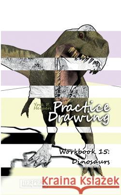 Practice Drawing - Workbook 15: Dinosaurs York P. Herpers 9783946411123 Herpers Publishing International