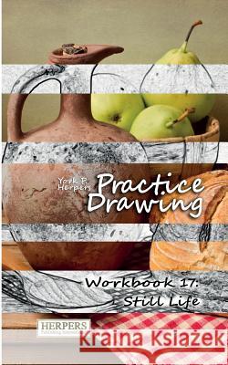 Practice Drawing - Workbook 17: Still Life York P. Herpers 9783946411147 Herpers Publishing International