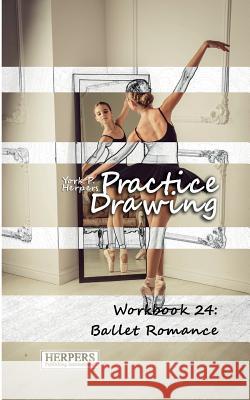 Practice Drawing - Workbook 24: Ballet Romance York P. Herpers 9783946411215 Herpers Publishing International