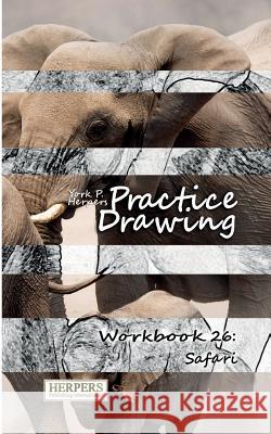 Practice Drawing - Workbook 26: Safari York P. Herpers 9783946411239 Herpers Publishing International