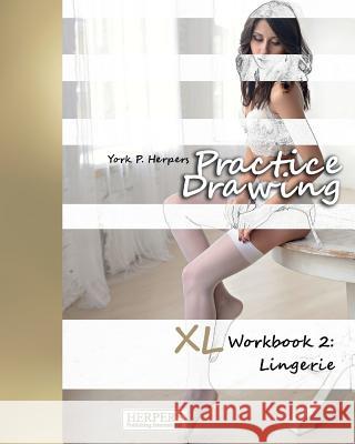 Practice Drawing - XL Workbook 2: Lingerie York P. Herpers 9783946411277 Herpers Publishing International