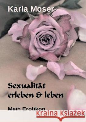 Sexualität erleben & leben: Mein Erotikon Moser, Karla 9783946414339