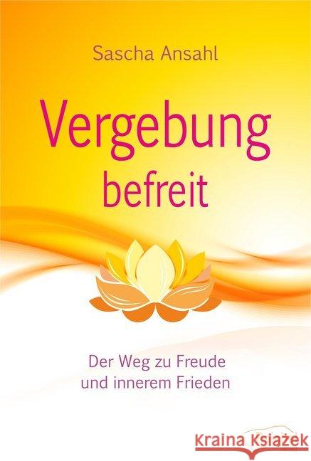 Vergebung befreit : Der Weg zu Freude und innerem Frieden Ansahl, Sascha 9783946433293