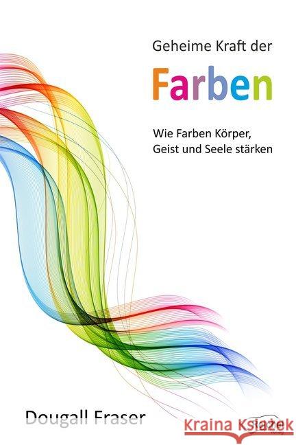 Geheime Kraft der Farben : Wie Farben Körper, Geist und Seele stärken Fraser, Dougall 9783946433996