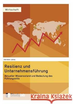 Resilienz und Unternehmensführung. Aktueller Wissensstand und Bedeutung des Führungsstils Ute Kuhn-Jahns 9783946458074