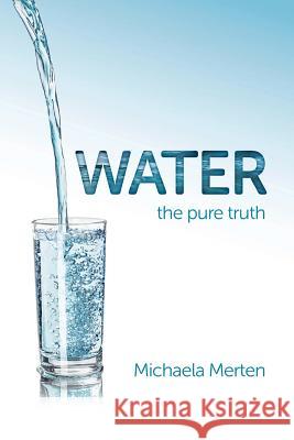Water: the pure truth Merten, Michaela 9783946547181 Michaela Merten