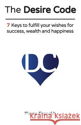 The Desire Code: 7 Keys to fulfill your wishes for success, wealth and happiness Franckh, Pierre 9783946547334
