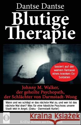 Blutige Therapie - Johnny M. Walker, der geheilte Psychopath, der Schlächter von Darmstadt-Woog: Wann und wo schlägt er das nächste Mal zu? Basiert au Dantse, Dantse 9783946551362 Indayi Edition, Darmstadt