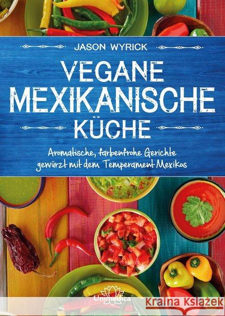 Vegane mexikanische Küche : Aromatische, farbenfrohe Gerichte gewürzt mit dem Temperament Mexicos Wyrick, Jason 9783946566908