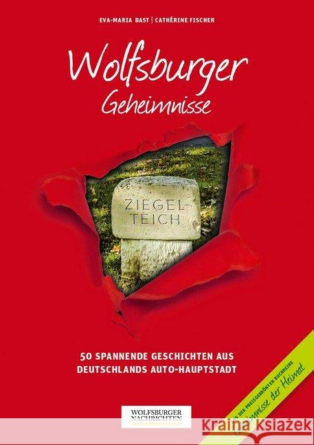 Wolfsburger Geheimnisse : 50 spannende Geschichten aus Deutschlands Auto-Hauptstadt. Kooperationspartner: Wolfsburger Nachrichten Bast, Eva-Maria; Fischer, Cathérine 9783946581185