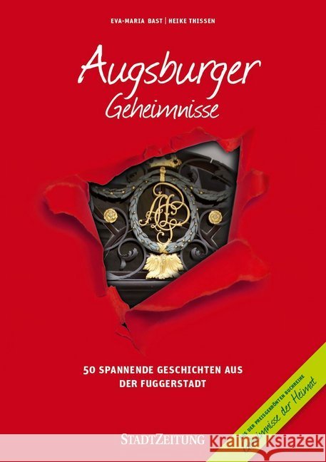 Augsburger Geheimnisse : 50 spannende Geschichten aus der Fuggerstadt. In Zusammenarbeit mit der StadtZeitung Bast, Eva-Maria; Thissen, Heike 9783946581277 Bast Medien